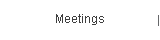 Meetings